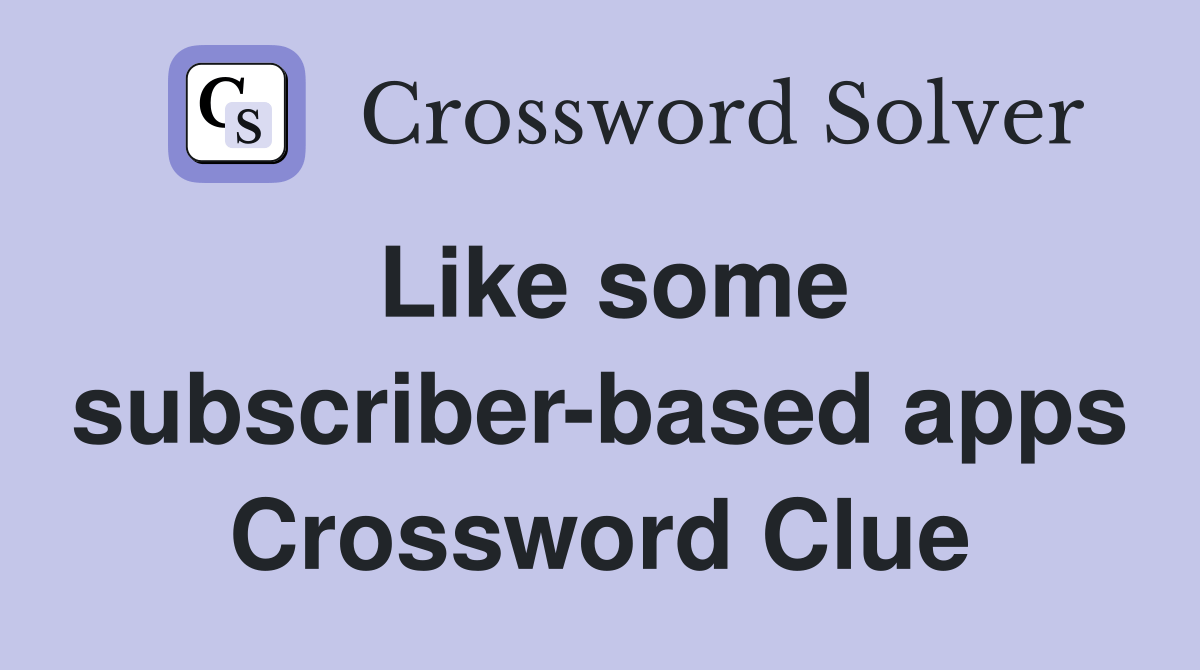 Like some subscriberbased apps Crossword Clue Answers Crossword Solver